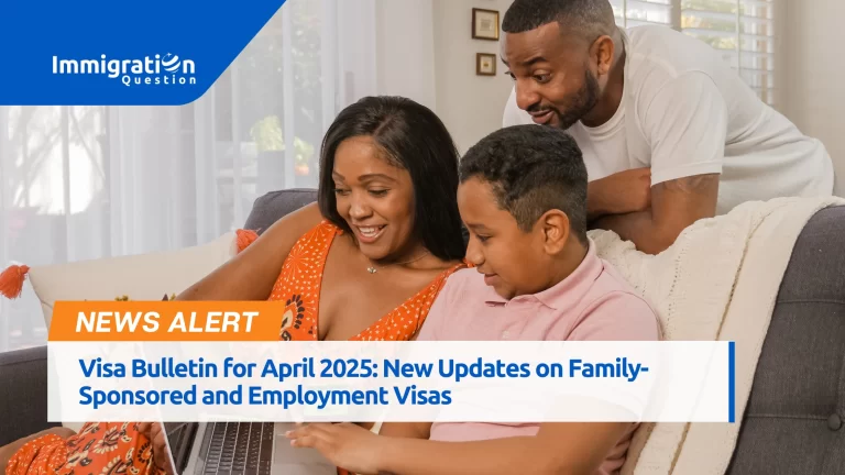 Visa Bulletin for April 2025: New Updates on Family-Sponsored and Employment Visas 