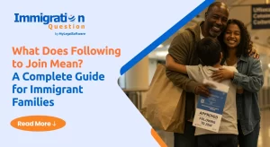 What does following to join mean? A complete guide for immigrant families.